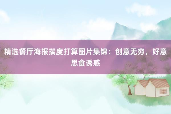 精选餐厅海报揣度打算图片集锦：创意无穷，好意思食诱惑